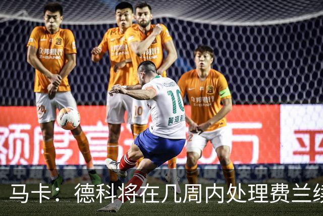 马卡：德科将在几周内处理费兰续约事宜，球员目前专注于世界杯